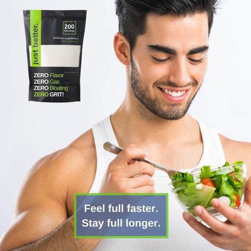  Just better. Prebiotic Fiber Supplement for a Healthy Gut Fiber Powder with Zero Grit Zero Taste and No Bloating or Gas Feel Full Faster Keto Non-GMO Gluten Free Vegan 200 Servings
